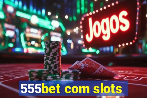 555bet com slots